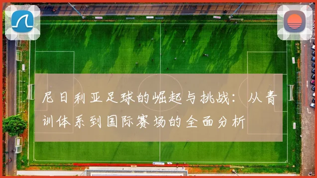 尼日利亚足球的崛起与挑战：从青训体系到国际赛场的全面分析