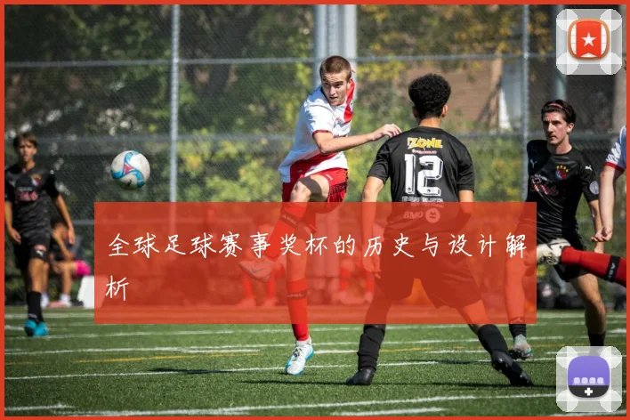 全球足球赛事奖杯的历史与设计解析