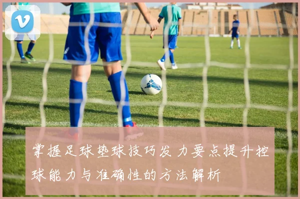 掌握足球垫球技巧发力要点提升控球能力与准确性的方法解析